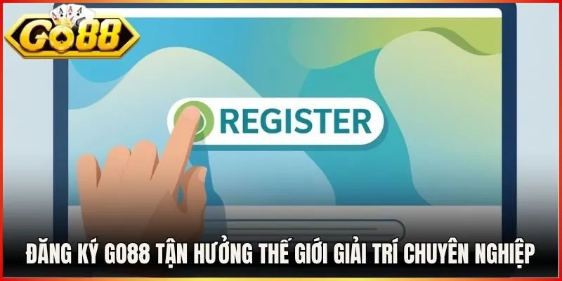 Đăng Ký Go88 Tận Hưởng Thế Giới Giải Trí Chuyên Nghiệp