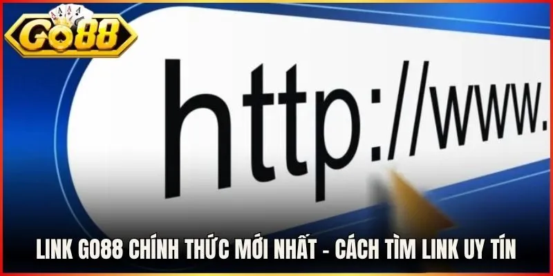 Link Go88 Chính Thức Mới Nhất - Cách Tìm Link Uy Tín