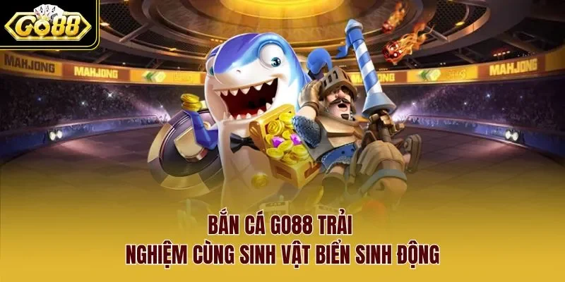 Bắn cá Go88 trải nghiệm cùng sinh vật biển sinh động