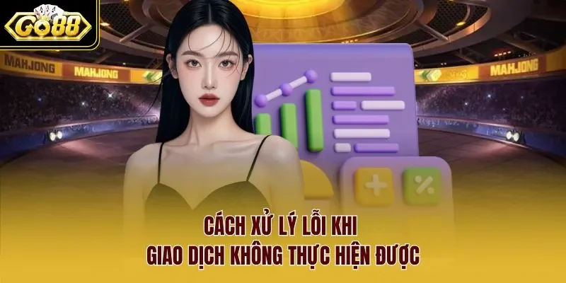rút tiền Go88 3 Sunwin Cách xử lý lỗi khi giao dịch không thực hiện được