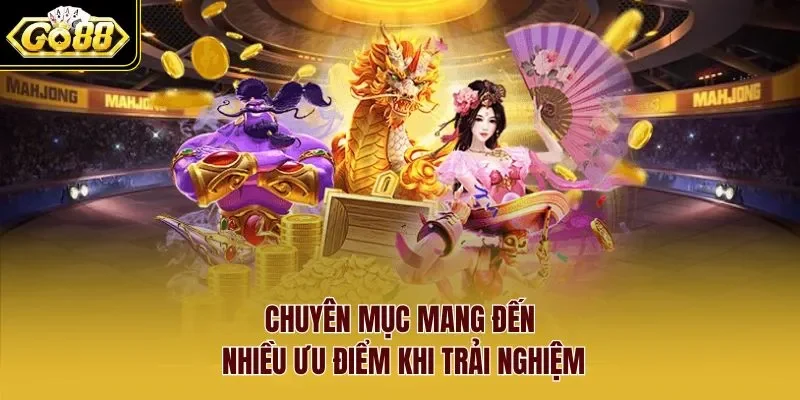 nổ hũ Go88 2 Sunwin Chuyên mục mang đến nhiều ưu điểm khi trải nghiệm