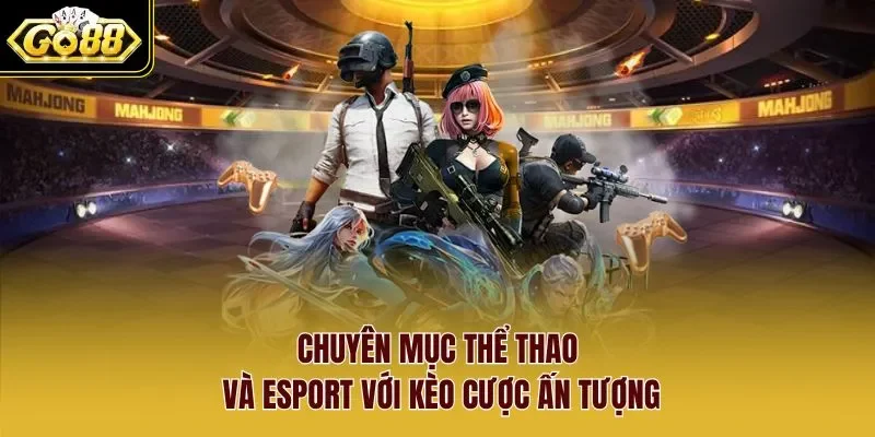 Chuyên mục thể thao và esport với kèo cược ấn tượng