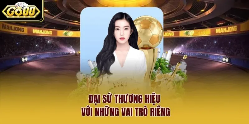 đại sứ thương hiệu Go88 3 Sunwin Đại sứ thương hiệu với những vai trò riêng