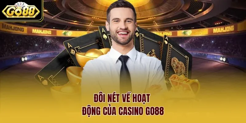 Đôi nét về hoạt động của casino Go88 