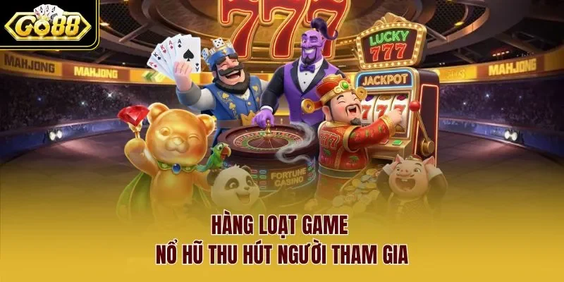 Hàng loạt game nổ hũ thu hút người tham gia