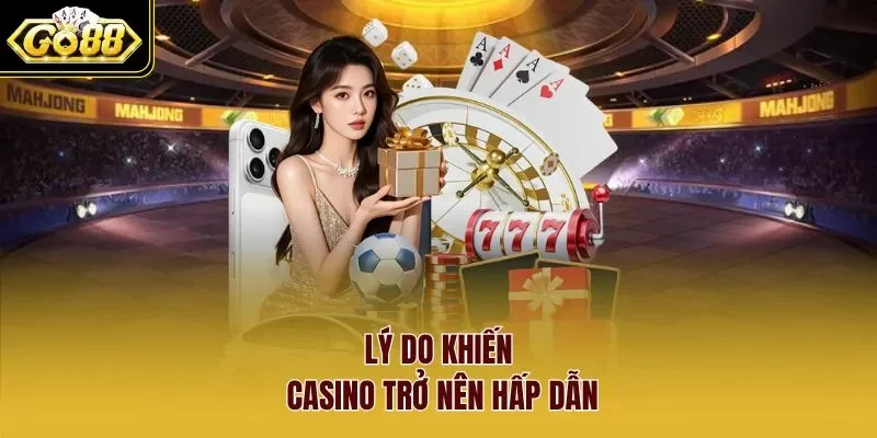 Lý do khiến casino trở nên hấp dẫn 