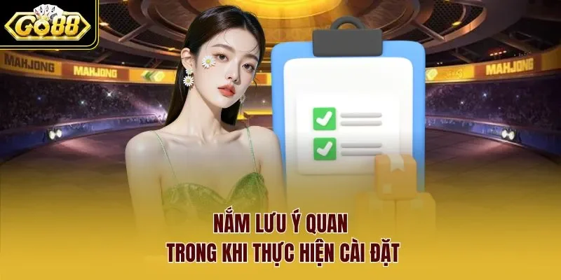 Nắm lưu ý quan trong khi thực hiện cài đặt