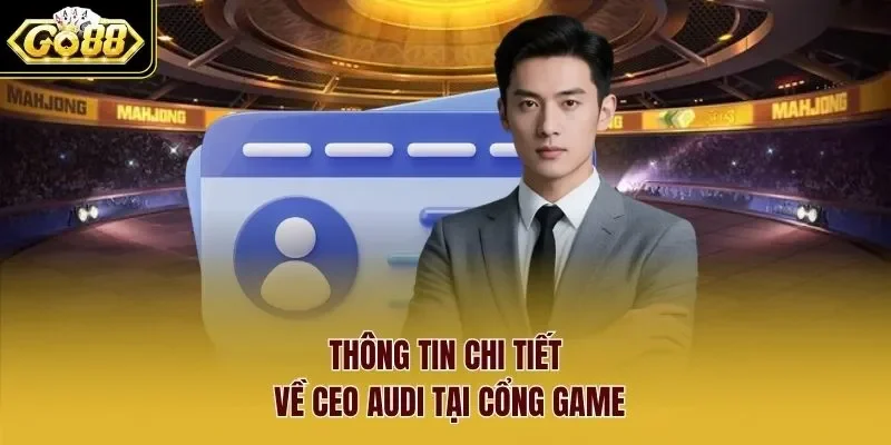Thông tin chi tiết về CEO Audi tại cổng game