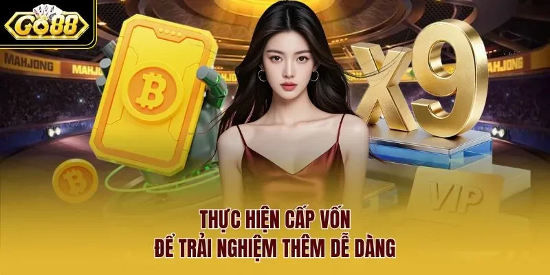 Thực hiện cấp vốn để trải nghiệm thêm dễ dàng